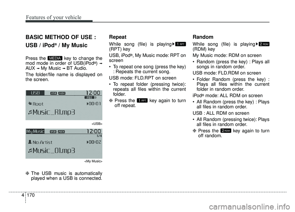 KIA SOUL 2015  Owners Manual Features of your vehicle
170
4
BASIC METHOD OF USE :
USB / iPod
®/ My Music
Press the  key to change the
mod mode in order of USB(iPod®) ➟
AUX ➟ My Music ➟ BT Audio.
The folder/file name is di