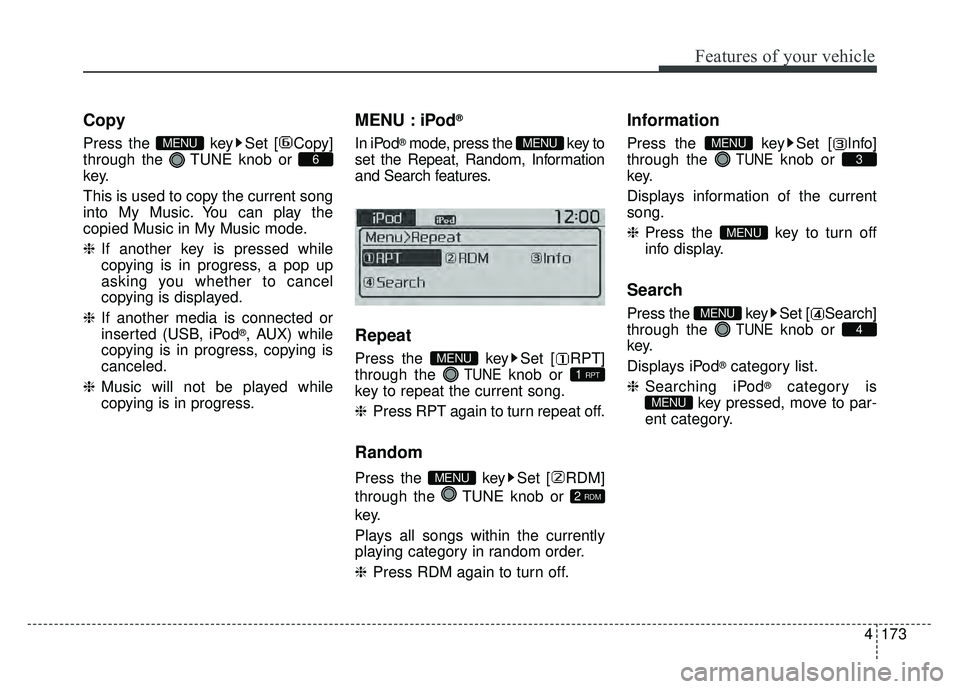 KIA SOUL 2015  Owners Manual 4173
Features of your vehicle
Copy
Press the  key Set [ Copy]
through the  TUNE knob or 
key.
This is used to copy the current song
into My Music. You can play the
copied Music in My Music mode.
❈If