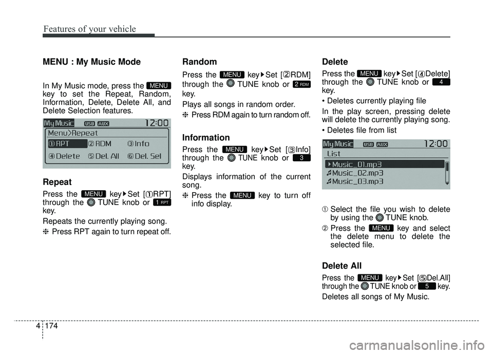 KIA SOUL 2015  Owners Manual Features of your vehicle
174
4
MENU : My Music Mode
In My Music mode, press the 
key to set the Repeat, Random,
Information, Delete, Delete All, and
Delete Selection features.
Repeat
Press the  key Se