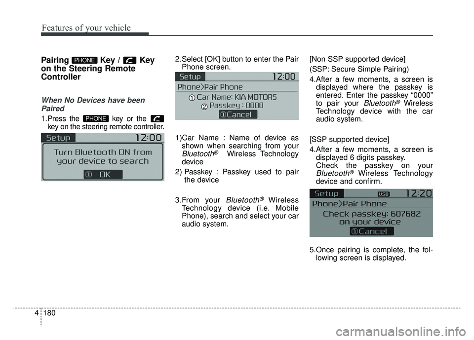 KIA SOUL 2015  Owners Manual Features of your vehicle
180
4
Pairing Key / Key
on the Steering Remote
Controller
When No Devices have been
Paired
1.Press the  key or the  key on the steering remote controller.
The following screen