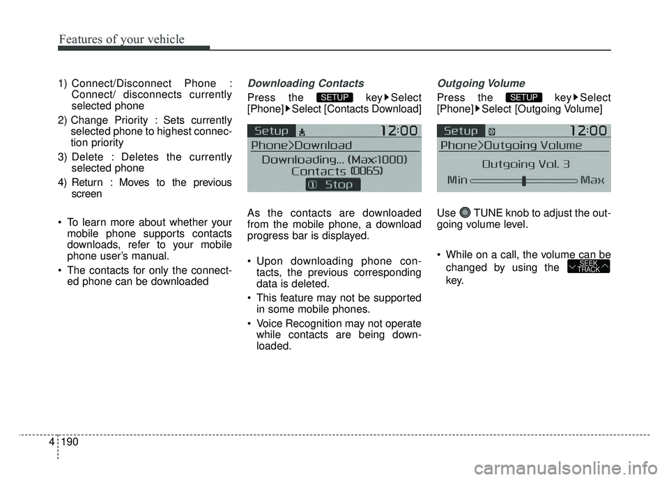 KIA SOUL 2015  Owners Manual Features of your vehicle
190
4
1) Connect/Disconnect Phone :
Connect/ disconnects currently
selected phone
2) Change Priority : Sets currently selected phone to highest connec-
tion priority
3) Delete