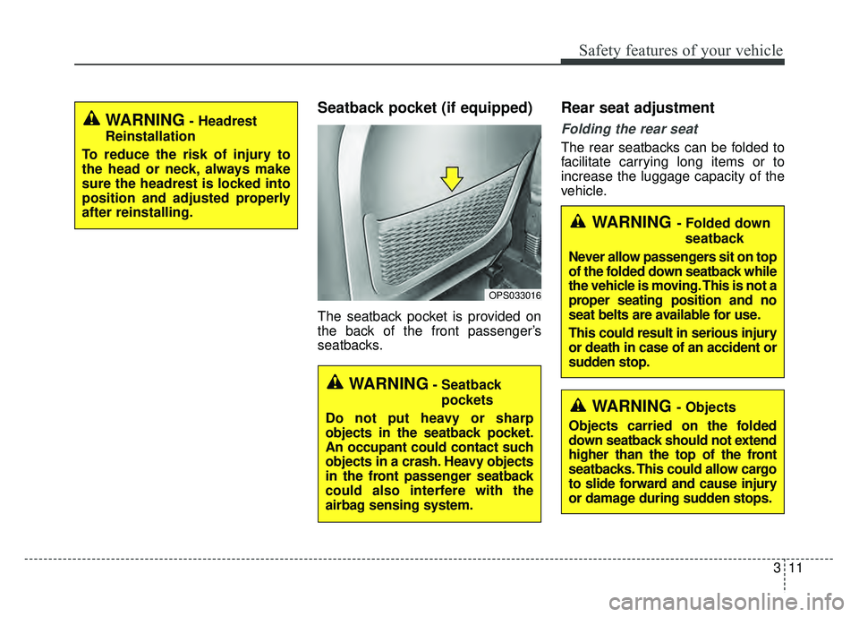 KIA SOUL 2015  Owners Manual 311
Safety features of your vehicle
Seatback pocket (if equipped)
The seatback pocket is provided on
the back of the front passenger’s
seatbacks.
Rear seat adjustment
Folding the rear seat
The rear 