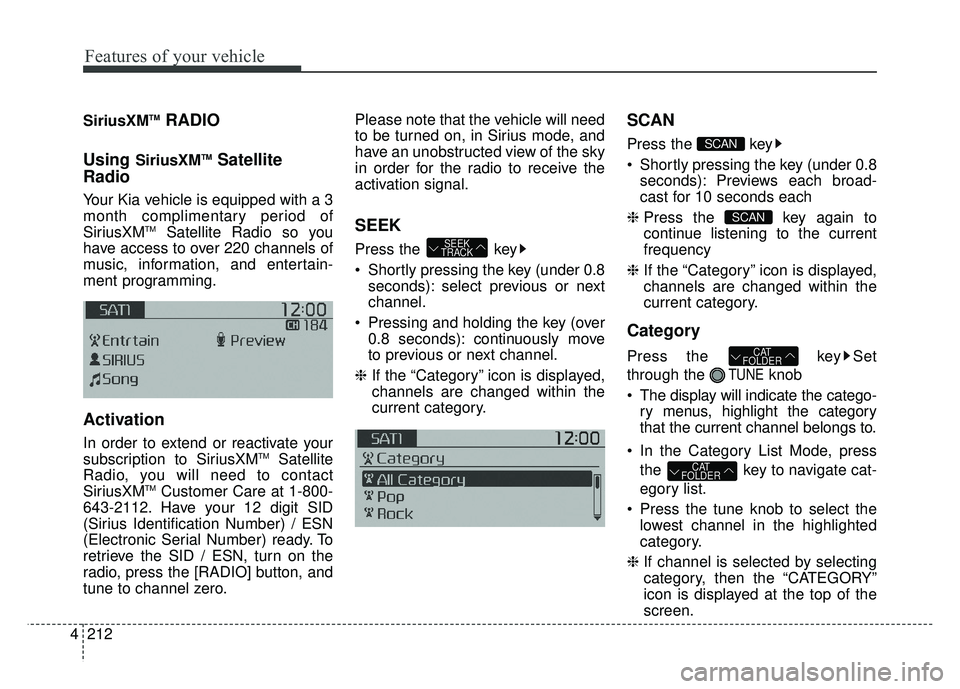 KIA SOUL 2015  Owners Manual Features of your vehicle
212
4
SiriusXMTMRADIO
Using 
SiriusXMTMSatellite
Radio
Your Kia vehicle is equipped with a 3
month complimentary period of
SiriusXM
TMSatellite Radio so you
have access to ove