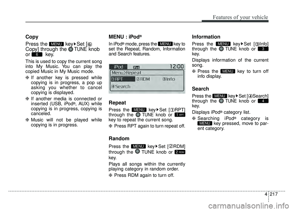 KIA SOUL 2015  Owners Manual 4217
Features of your vehicle
Copy
Press the  key Set [
Copy] through the 
TUNEknob
or key.
This is used to copy the current song
into My Music. You can play the
copied Music in My Music mode.
❈ If 