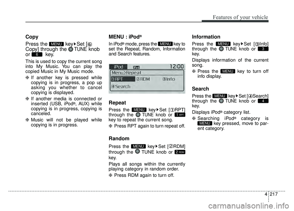 KIA SOUL 2015  Owners Manual 4217
Features of your vehicle
Copy
Press the  key Set [
Copy] through the 
TUNEknob
or key.
This is used to copy the current song
into My Music. You can play the
copied Music in My Music mode.
❈ If 