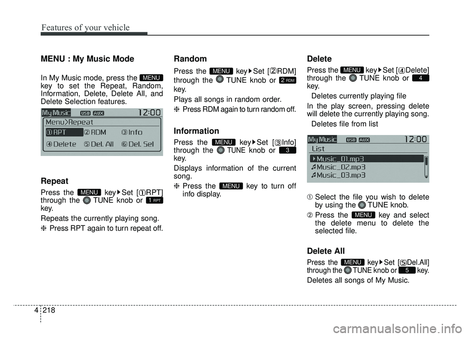 KIA SOUL 2015  Owners Manual Features of your vehicle
218
4
MENU : My Music Mode
In My Music mode, press the 
key to set the Repeat, Random,
Information, Delete, Delete All, and
Delete Selection features.
Repeat
Press the  key Se