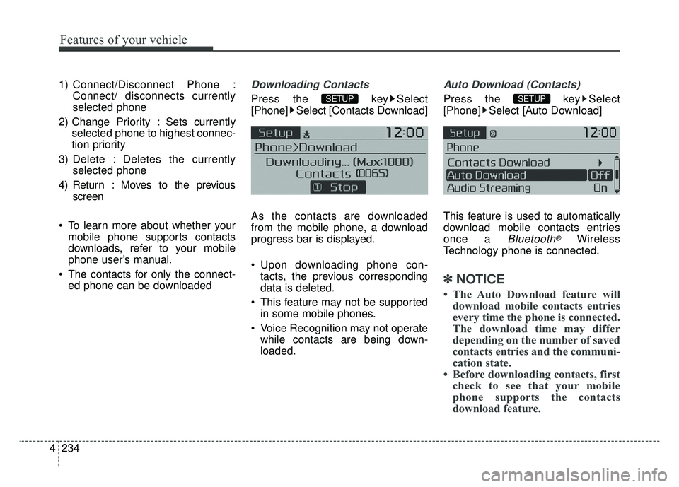 KIA SOUL 2015  Owners Manual Features of your vehicle
234
4
1) Connect/Disconnect Phone :
Connect/ disconnects currently
selected phone
2) Change Priority : Sets currently selected phone to highest connec-
tion priority
3) Delete