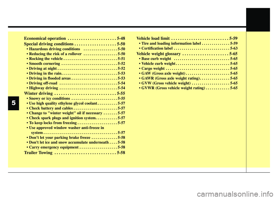 KIA SOUL 2015  Owners Manual Economical operation . . . . . . . . . . . . . . . . . . . . . . 5-48
Special driving conditions . . . . . . . . . . . . . . . . . . . 5-50
 . . . . . . . . . . . . . . . . . 5-50
 . . . . . . . . . .