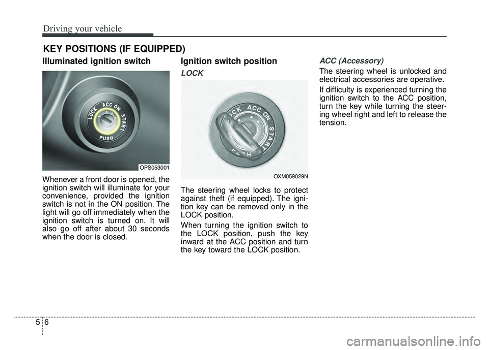 KIA SOUL 2015 Owners Manual Driving your vehicle
65
Illuminated ignition switch
Whenever a front door is opened, the
ignition switch will illuminate for your
convenience, provided the ignition
switch is not in the ON position. KIA SOUL 2015 Owners Manual Driving your vehicle
65
Illuminated ignition switch
Whenever a front door is opened, the
ignition switch will illuminate for your
convenience, provided the ignition
switch is not in the ON position.