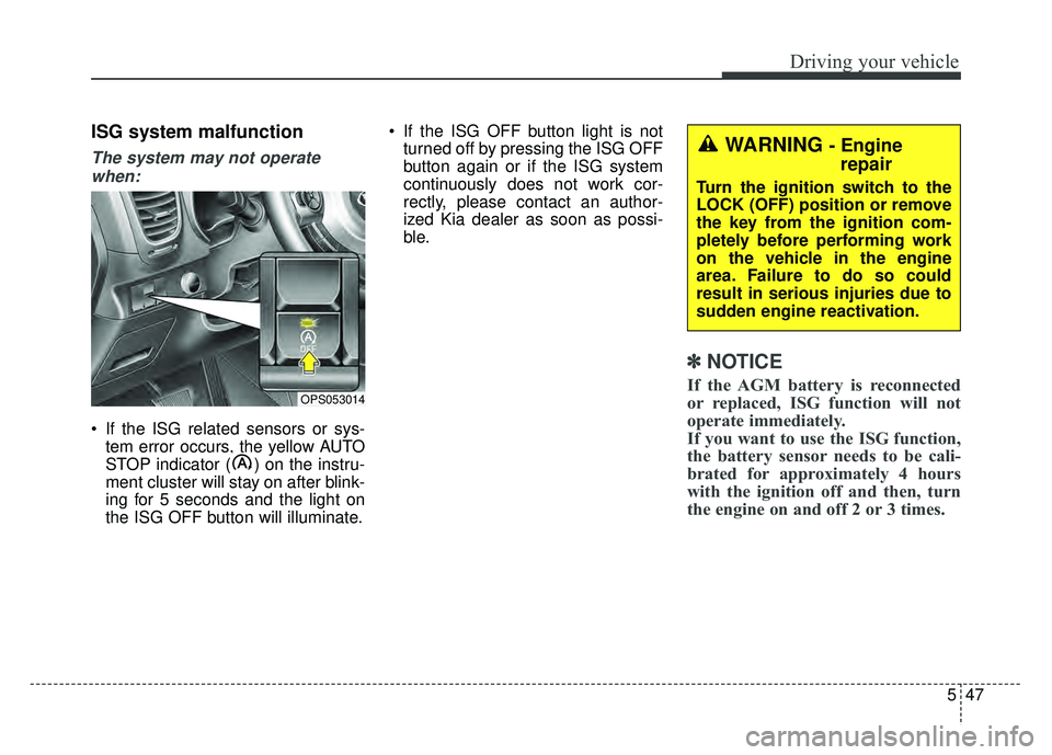 KIA SOUL 2015 Owners Manual 547
Driving your vehicle
ISG system malfunction
The system may not operatewhen:
If the ISG related sensors or sys- tem error occurs, the yellow AUTO
STOP indicator ( ) on the instru-
ment cluster wil KIA SOUL 2015 Owners Manual 547
Driving your vehicle
ISG system malfunction
The system may not operatewhen:
If the ISG related sensors or sys- tem error occurs, the yellow AUTO
STOP indicator ( ) on the instru-
ment cluster wil