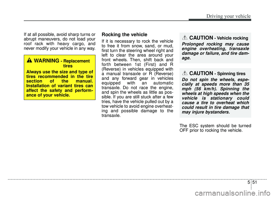 KIA SOUL 2015 Owners Manual 551
Driving your vehicle
If at all possible, avoid sharp turns or
abrupt maneuvers, do not load your
roof rack with heavy cargo, and
never modify your vehicle in any way.Rocking the vehicle
If it is n KIA SOUL 2015 Owners Manual 551
Driving your vehicle
If at all possible, avoid sharp turns or
abrupt maneuvers, do not load your
roof rack with heavy cargo, and
never modify your vehicle in any way.Rocking the vehicle
If it is n