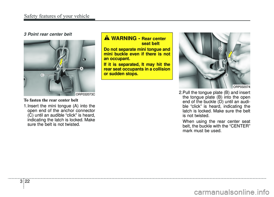 KIA SOUL 2015 Owners Guide Safety features of your vehicle
22
3
3 Point rear center belt
To fasten the rear center belt
1.Insert the mini tongue (A) into the
open end of the anchor connector
(C) until an audible “click" is he KIA SOUL 2015 Owners Guide Safety features of your vehicle
22
3
3 Point rear center belt
To fasten the rear center belt
1.Insert the mini tongue (A) into the
open end of the anchor connector
(C) until an audible “click" is he