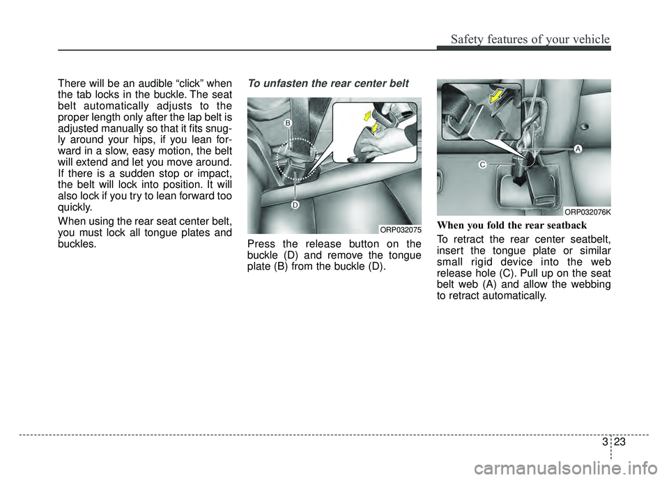 KIA SOUL 2015 Owners Guide 323
Safety features of your vehicle
There will be an audible “click” when
the tab locks in the buckle. The seat
belt automatically adjusts to the
proper length only after the lap belt is
adjusted KIA SOUL 2015 Owners Guide 323
Safety features of your vehicle
There will be an audible “click” when
the tab locks in the buckle. The seat
belt automatically adjusts to the
proper length only after the lap belt is
adjusted