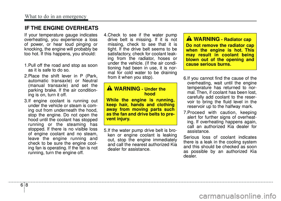 KIA SOUL 2015  Owners Manual What to do in an emergency
86
IF THE ENGINE OVERHEATS
If your temperature gauge indicates
overheating, you experience a loss
of power, or hear loud pinging or
knocking, the engine will probably be
too