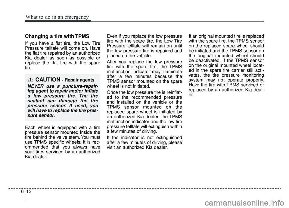 KIA SOUL 2015 Owners Manual What to do in an emergency
12
6
Changing a tire with TPMS
If you have a flat tire, the Low Tire
Pressure telltale will come on. Have
the flat tire repaired by an authorized
Kia dealer as soon as possi KIA SOUL 2015 Owners Manual What to do in an emergency
12
6
Changing a tire with TPMS
If you have a flat tire, the Low Tire
Pressure telltale will come on. Have
the flat tire repaired by an authorized
Kia dealer as soon as possi
