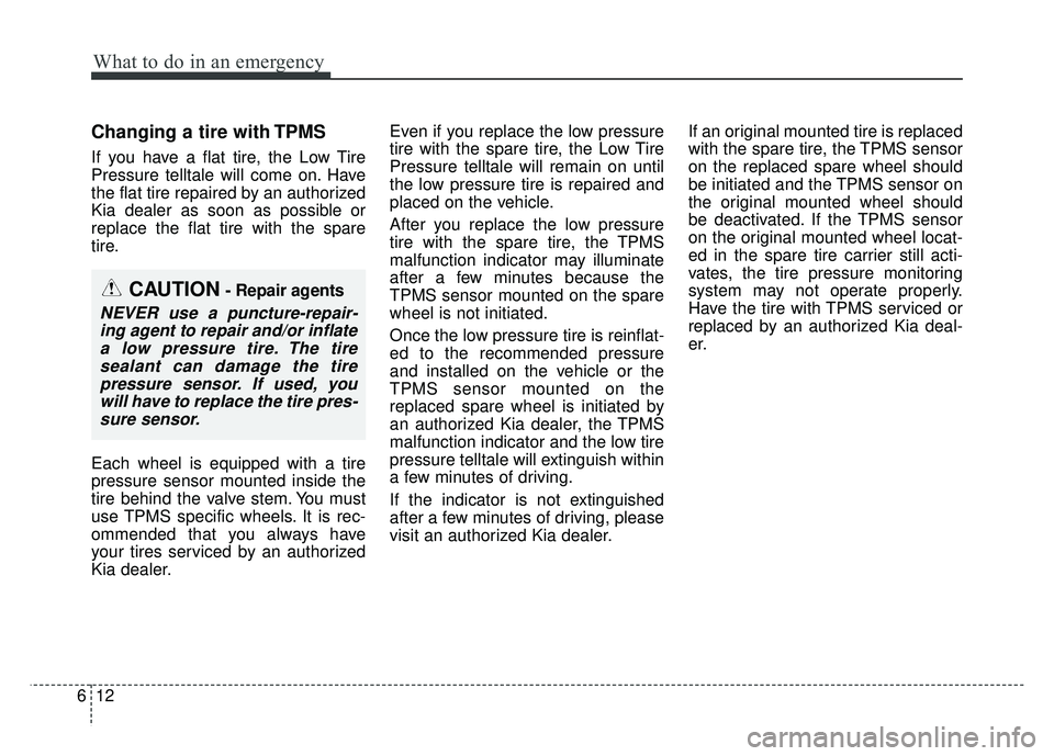 KIA SOUL 2015  Owners Manual What to do in an emergency
12
6
Changing a tire with TPMS
If you have a flat tire, the Low Tire
Pressure telltale will come on. Have
the flat tire repaired by an authorized
Kia dealer as soon as possi