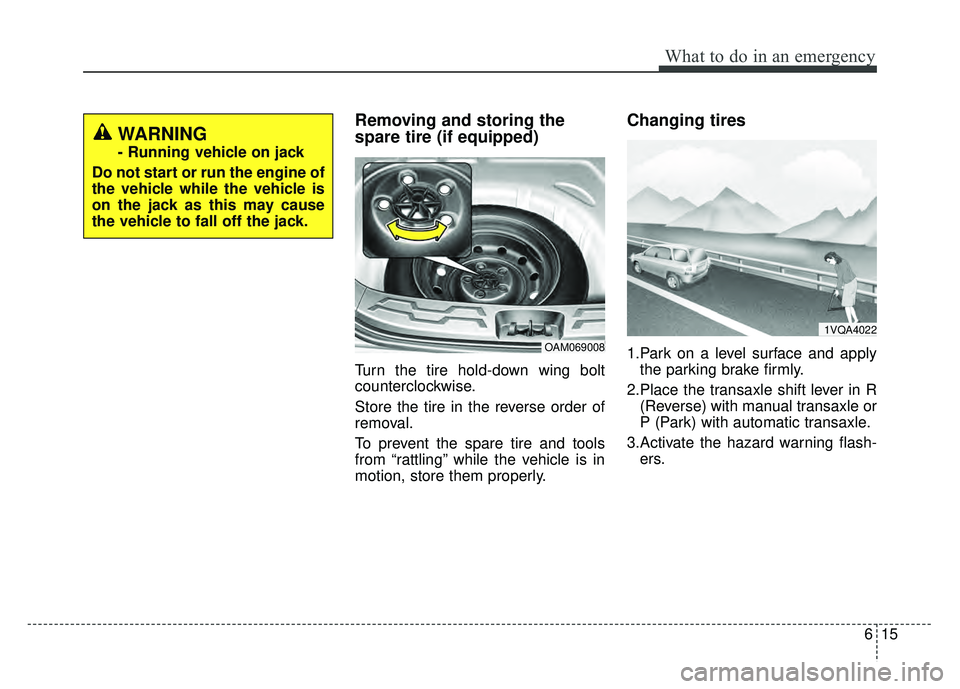 KIA SOUL 2015 Owners Manual 615
What to do in an emergency
Removing and storing the
spare tire (if equipped)
Turn the tire hold-down wing bolt
counterclockwise.
Store the tire in the reverse order of
removal.
To prevent the spa KIA SOUL 2015 Owners Manual 615
What to do in an emergency
Removing and storing the
spare tire (if equipped)
Turn the tire hold-down wing bolt
counterclockwise.
Store the tire in the reverse order of
removal.
To prevent the spa