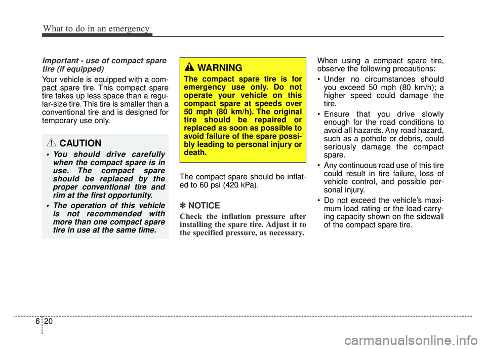 KIA SOUL 2015 Owners Manual What to do in an emergency
20
6
Important - use of compact spare
tire (if equipped)
Your vehicle is equipped with a com-
pact spare tire. This compact spare
tire takes up less space than a regu-
lar-s KIA SOUL 2015 Owners Manual What to do in an emergency
20
6
Important - use of compact spare
tire (if equipped)
Your vehicle is equipped with a com-
pact spare tire. This compact spare
tire takes up less space than a regu-
lar-s
