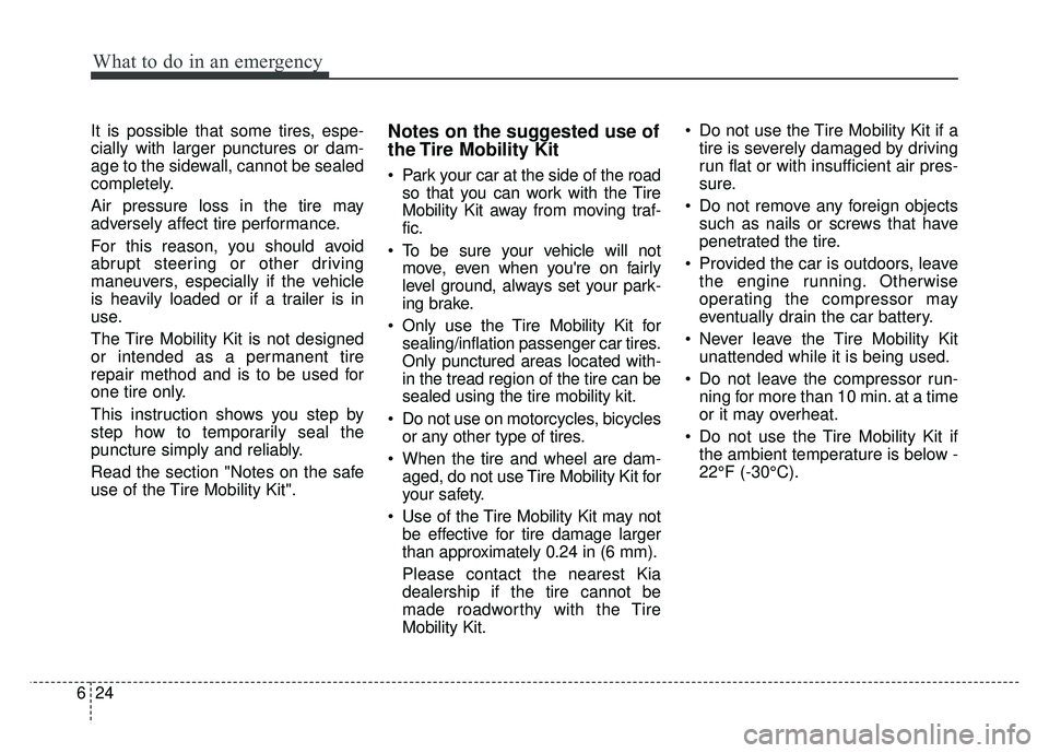 KIA SOUL 2015 Owners Manual What to do in an emergency
24
6
It is possible that some tires, espe-
cially with larger punctures or dam-
age to the sidewall, cannot be sealed
completely.
Air pressure loss in the tire may
adversely KIA SOUL 2015 Owners Manual What to do in an emergency
24
6
It is possible that some tires, espe-
cially with larger punctures or dam-
age to the sidewall, cannot be sealed
completely.
Air pressure loss in the tire may
adversely
