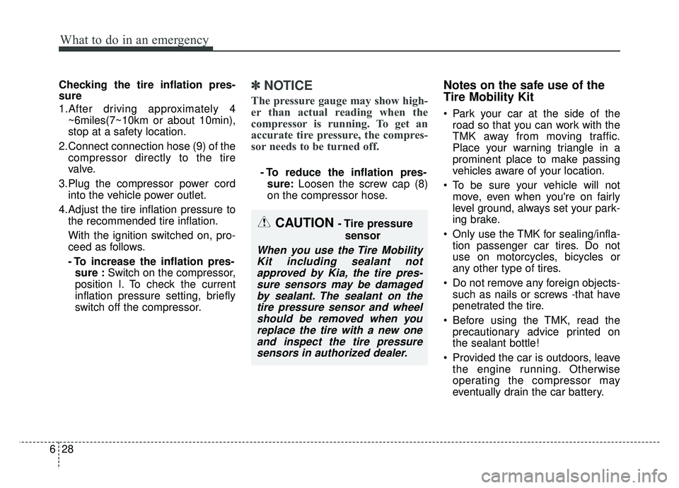 KIA SOUL 2015 Owners Manual What to do in an emergency
28
6
Checking the tire inflation pres-
sure
1.After driving approximately 4
~6miles(7~10km or about 10min),
stop at a safety location.
2.Connect connection hose (9) of the c KIA SOUL 2015 Owners Manual What to do in an emergency
28
6
Checking the tire inflation pres-
sure
1.After driving approximately 4
~6miles(7~10km or about 10min),
stop at a safety location.
2.Connect connection hose (9) of the c