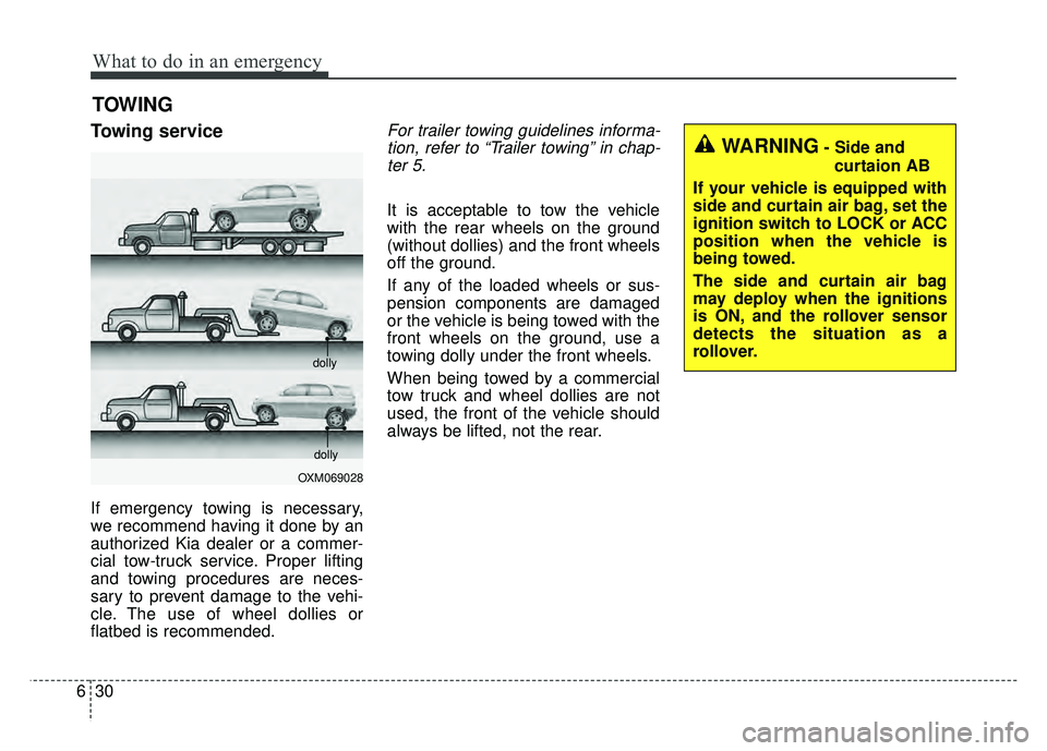 KIA SOUL 2015 Owners Manual What to do in an emergency
30
6
TOWING
Towing service
If emergency towing is necessary,
we recommend having it done by an
authorized Kia dealer or a commer-
cial tow-truck service. Proper lifting
and KIA SOUL 2015 Owners Manual What to do in an emergency
30
6
TOWING
Towing service
If emergency towing is necessary,
we recommend having it done by an
authorized Kia dealer or a commer-
cial tow-truck service. Proper lifting
and