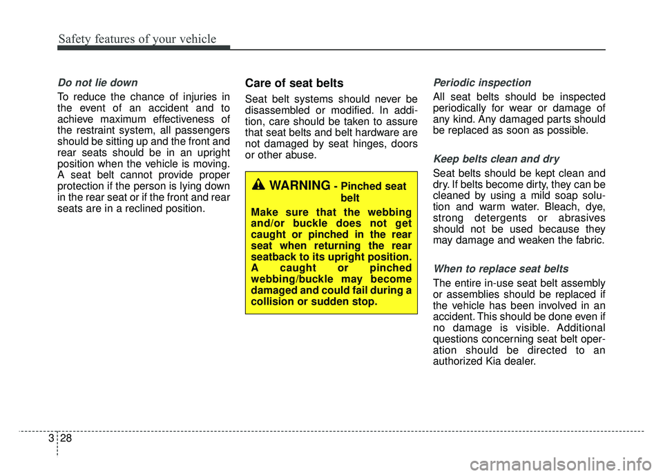 KIA SOUL 2015 Service Manual Safety features of your vehicle
28
3
Do not lie down
To reduce the chance of injuries in
the event of an accident and to
achieve maximum effectiveness of
the restraint system, all passengers
should be