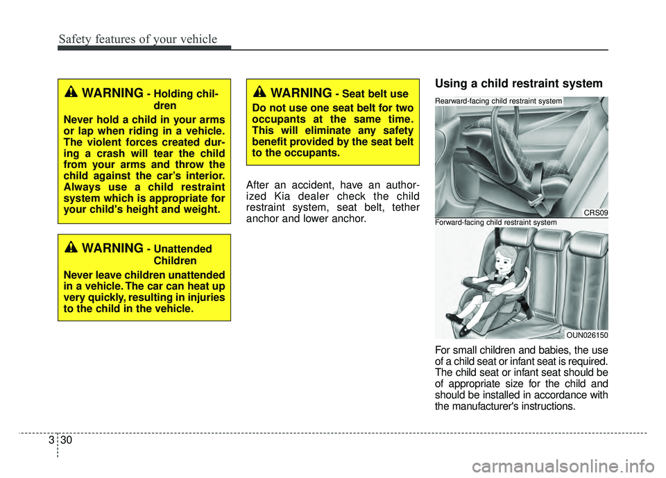 KIA SOUL 2015 Service Manual Safety features of your vehicle
30
3
After an accident, have an author-
ized Kia dealer check the child
restraint system, seat belt, tether
anchor and lower anchor.
Using a child restraint system
For 