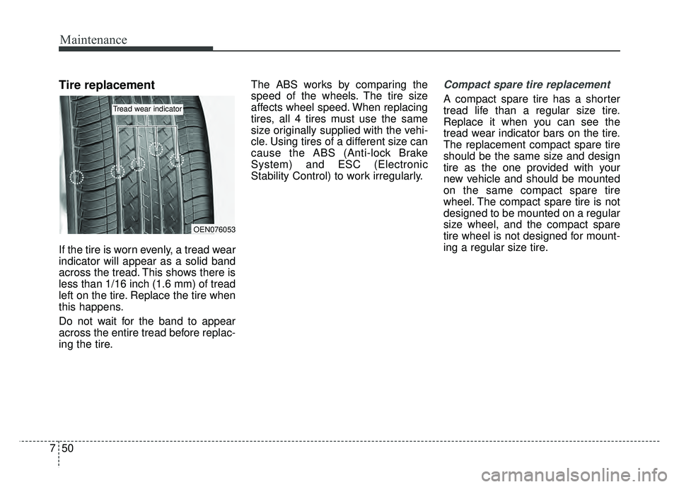 KIA SOUL 2015  Owners Manual Maintenance
50
7
Tire replacement
If the tire is worn evenly, a tread wear
indicator will appear as a solid band
across the tread. This shows there is
less than 1/16 inch (1.6 mm) of tread
left on the