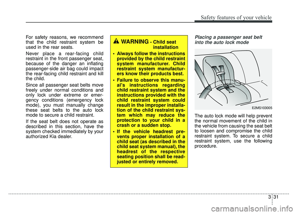 KIA SOUL 2015 Service Manual 331
Safety features of your vehicle
For safety reasons, we recommend
that the child restraint system be
used in the rear seats.
Never place a rear-facing child
restraint in the front passenger seat,
b