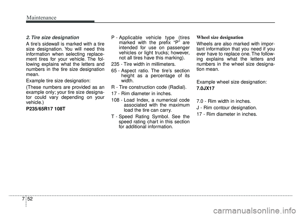 KIA SOUL 2015  Owners Manual Maintenance
52
7
2. Tire size designation  
A tire’s sidewall is marked with a tire
size designation. You will need this
information when selecting replace-
ment tires for your vehicle. The fol-
low