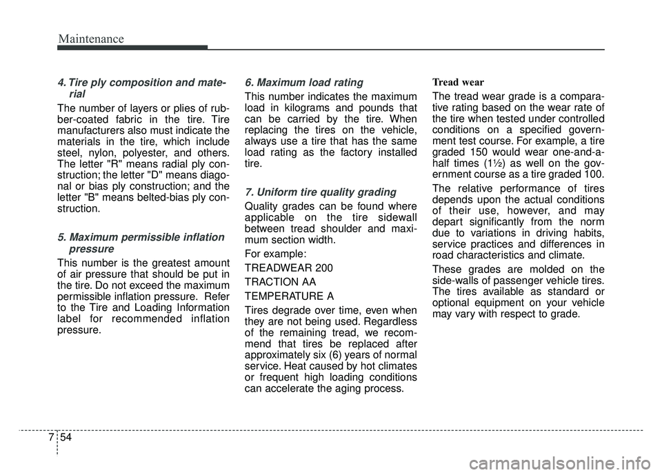 KIA SOUL 2015 Owners Manual Maintenance
54
7
4. Tire ply composition and mate-
rial
The number of layers or plies of rub-
ber-coated fabric in the tire. Tire
manufacturers also must indicate the
materials in the tire, which incl KIA SOUL 2015 Owners Manual Maintenance
54
7
4. Tire ply composition and mate-
rial
The number of layers or plies of rub-
ber-coated fabric in the tire. Tire
manufacturers also must indicate the
materials in the tire, which incl