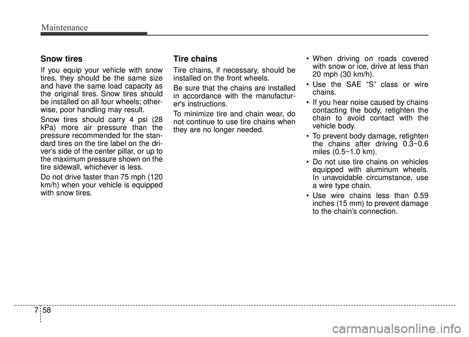 KIA SOUL 2015  Owners Manual Maintenance
58
7
Snow tires
If you equip your vehicle with snow
tires, they should be the same size
and have the same load capacity as
the original tires. Snow tires should
be installed on all four wh