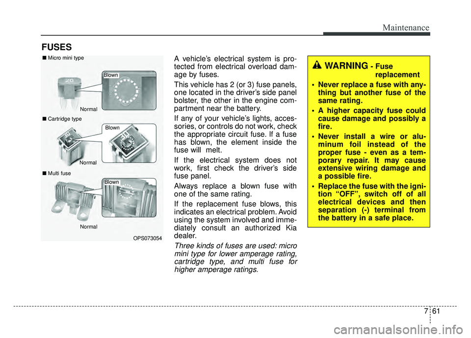 KIA SOUL 2015 Owners Manual 761
Maintenance
FUSES
A vehicle’s electrical system is pro-
tected from electrical overload dam-
age by fuses.
This vehicle has 2 (or 3) fuse panels,
one located in the driver’s side panel
bolster KIA SOUL 2015 Owners Manual 761
Maintenance
FUSES
A vehicle’s electrical system is pro-
tected from electrical overload dam-
age by fuses.
This vehicle has 2 (or 3) fuse panels,
one located in the driver’s side panel
bolster