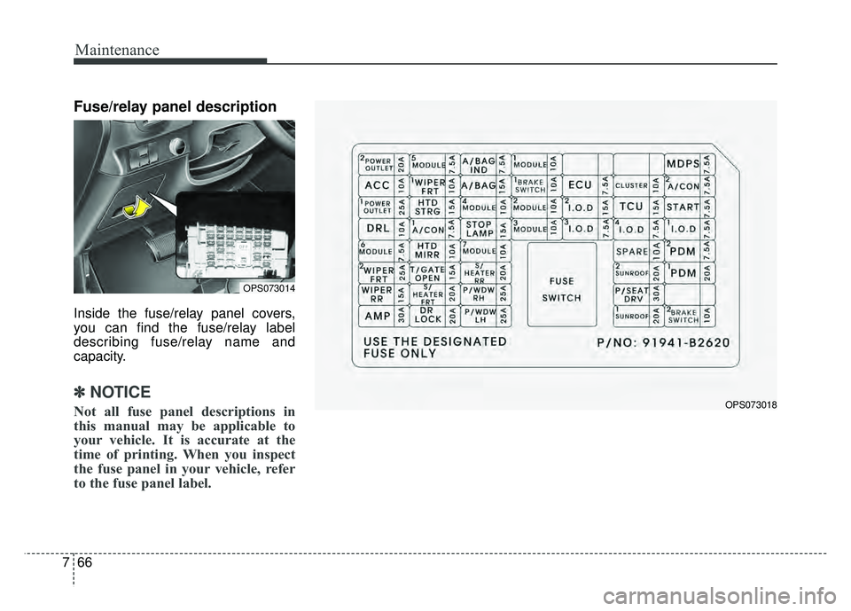 KIA SOUL 2015 Owners Manual Maintenance
66
7
Fuse/relay panel description
Inside the fuse/relay panel covers,
you can find the fuse/relay label
describing fuse/relay name and
capacity.
✽ ✽
NOTICE
Not all fuse panel descripti KIA SOUL 2015 Owners Manual Maintenance
66
7
Fuse/relay panel description
Inside the fuse/relay panel covers,
you can find the fuse/relay label
describing fuse/relay name and
capacity.
✽ ✽
NOTICE
Not all fuse panel descripti