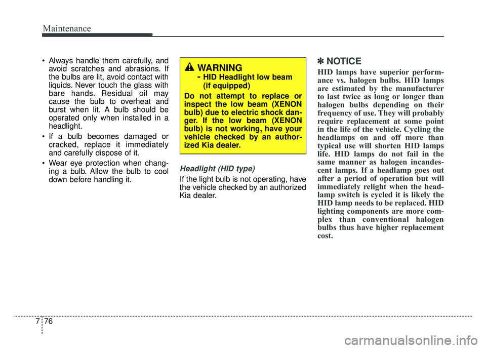 KIA SOUL 2015 Owners Manual Maintenance
76
7
Always handle them carefully, and
avoid scratches and abrasions. If
the bulbs are lit, avoid contact with
liquids. Never touch the glass with
bare hands. Residual oil may
cause the b KIA SOUL 2015 Owners Manual Maintenance
76
7
Always handle them carefully, and
avoid scratches and abrasions. If
the bulbs are lit, avoid contact with
liquids. Never touch the glass with
bare hands. Residual oil may
cause the b