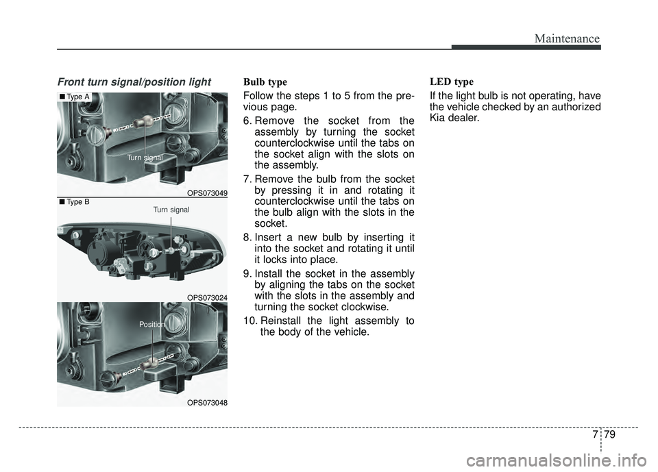KIA SOUL 2015 Owners Manual 779
Maintenance
Front turn signal/position lightBulb type
Follow the steps 1 to 5 from the pre-
vious page.
6. Remove the socket from theassembly by turning the socket
counterclockwise until the tabs KIA SOUL 2015 Owners Manual 779
Maintenance
Front turn signal/position lightBulb type
Follow the steps 1 to 5 from the pre-
vious page.
6. Remove the socket from theassembly by turning the socket
counterclockwise until the tabs
