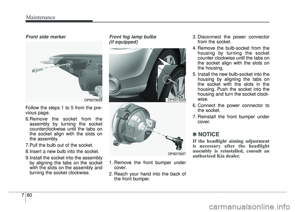KIA SOUL 2015 Owners Manual Maintenance
80
7
Front side marker
Follow the steps 1 to 5 from the pre-
vious page.
6.Remove the socket from the
assembly by turning the socket
counterclockwise until the tabs on
the socket align wit KIA SOUL 2015 Owners Manual Maintenance
80
7
Front side marker
Follow the steps 1 to 5 from the pre-
vious page.
6.Remove the socket from the
assembly by turning the socket
counterclockwise until the tabs on
the socket align wit