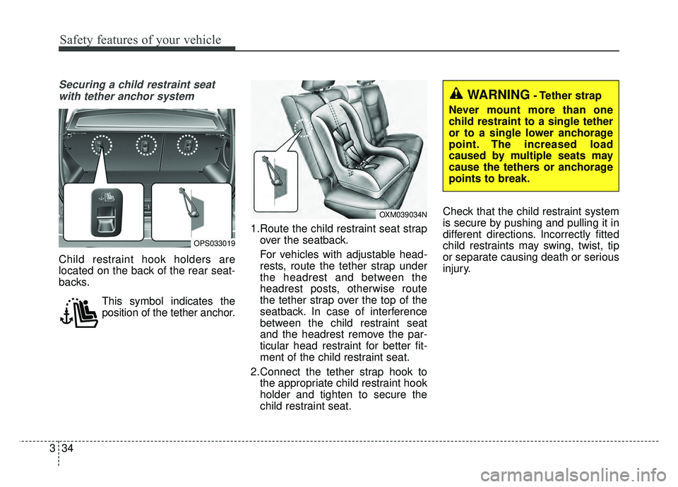 KIA SOUL 2015 Workshop Manual Safety features of your vehicle
34
3
Securing a child restraint seat
with tether anchor system
Child restraint hook holders are
located on the back of the rear seat-
backs.
This symbol indicates the
KIA SOUL 2015 Workshop Manual Safety features of your vehicle
34
3
Securing a child restraint seat
with tether anchor system
Child restraint hook holders are
located on the back of the rear seat-
backs.
This symbol indicates the