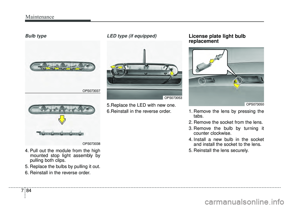 KIA SOUL 2015 Owners Manual Maintenance
84
7
Bulb type
4. Pull out the module from the high
mounted stop light assembly by
pulling both clips.
5. Replace the bulbs by pulling it out.
6. Reinstall in the reverse order.
LED type ( KIA SOUL 2015 Owners Manual Maintenance
84
7
Bulb type
4. Pull out the module from the high
mounted stop light assembly by
pulling both clips.
5. Replace the bulbs by pulling it out.
6. Reinstall in the reverse order.
LED type (