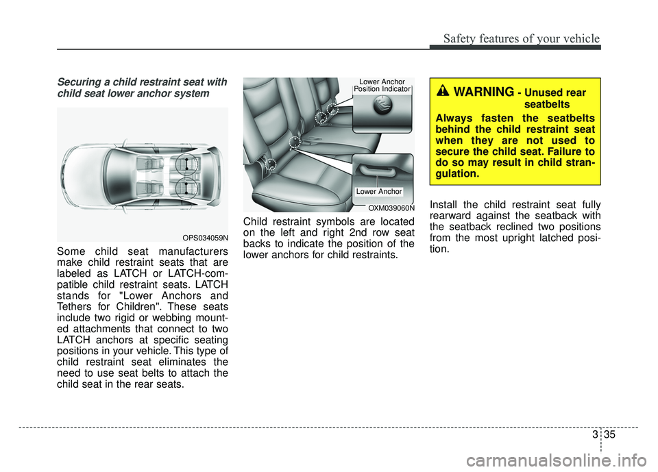 KIA SOUL 2015 Workshop Manual 335
Safety features of your vehicle
Securing a child restraint seat withchild seat lower anchor system
Some child seat manufacturers
make child restraint seats that are
labeled as LATCH or LATCH-com-
KIA SOUL 2015 Workshop Manual 335
Safety features of your vehicle
Securing a child restraint seat withchild seat lower anchor system
Some child seat manufacturers
make child restraint seats that are
labeled as LATCH or LATCH-com-