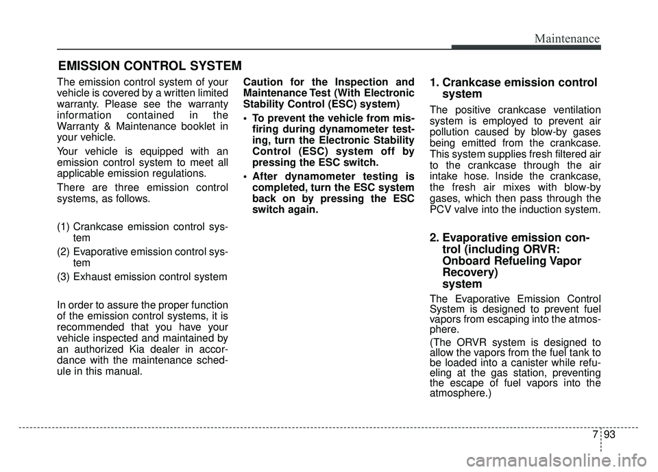 KIA SOUL 2015 Owners Manual 793
Maintenance
EMISSION CONTROL SYSTEM
The emission control system of your
vehicle is covered by a written limited
warranty. Please see the warranty
information contained in the
Warranty & Maintenanc KIA SOUL 2015 Owners Manual 793
Maintenance
EMISSION CONTROL SYSTEM
The emission control system of your
vehicle is covered by a written limited
warranty. Please see the warranty
information contained in the
Warranty & Maintenanc