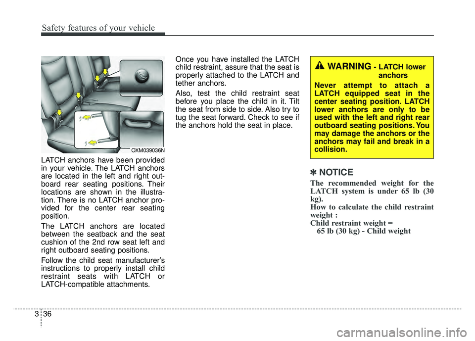 KIA SOUL 2015 Workshop Manual Safety features of your vehicle
36
3
LATCH anchors have been provided
in your vehicle. The LATCH anchors
are located in the left and right out-
board rear seating positions. Their
locations are shown KIA SOUL 2015 Workshop Manual Safety features of your vehicle
36
3
LATCH anchors have been provided
in your vehicle. The LATCH anchors
are located in the left and right out-
board rear seating positions. Their
locations are shown