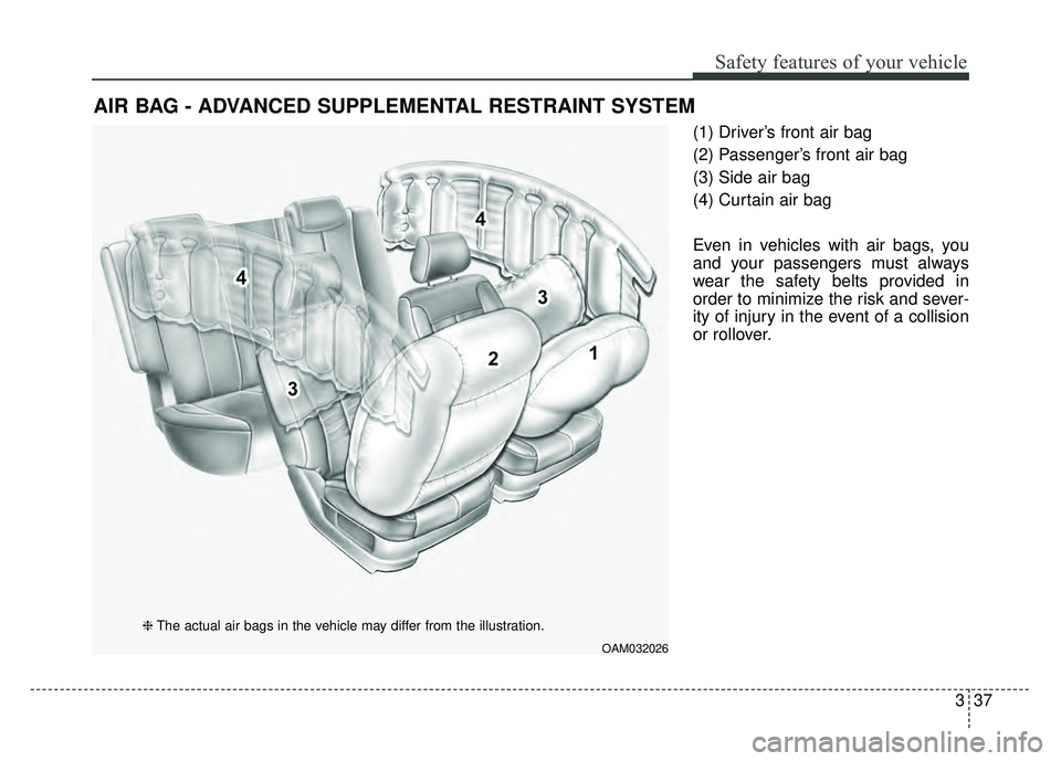 KIA SOUL 2015 Workshop Manual 337
Safety features of your vehicle
(1) Driver’s front air bag
(2) Passenger’s front air bag
(3) Side air bag
(4) Curtain air bag
Even in vehicles with air bags, you
and your passengers must alway KIA SOUL 2015 Workshop Manual 337
Safety features of your vehicle
(1) Driver’s front air bag
(2) Passenger’s front air bag
(3) Side air bag
(4) Curtain air bag
Even in vehicles with air bags, you
and your passengers must alway