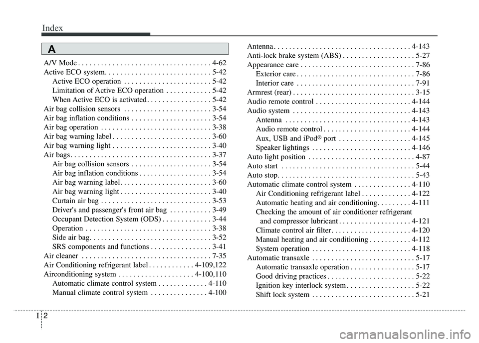 KIA SOUL 2015 Owners Manual Index
2I
A/V Mode . . . . . . . . . . . . . . . . . . . . . . . . . . . . . . . . . . . 4-\
62
Active ECO system. . . . . . . . . . . . . . . . . . . . . . . . . . . . 5-42Active ECO operation . . . . KIA SOUL 2015 Owners Manual Index
2I
A/V Mode . . . . . . . . . . . . . . . . . . . . . . . . . . . . . . . . . . . 4-\
62
Active ECO system. . . . . . . . . . . . . . . . . . . . . . . . . . . . 5-42Active ECO operation . . . .