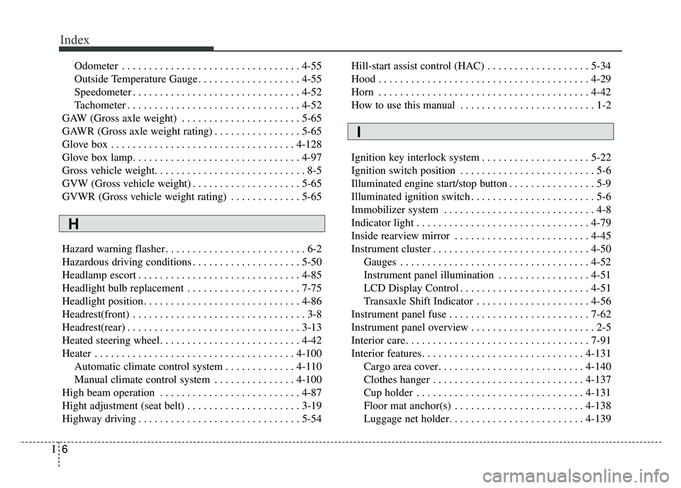 KIA SOUL 2015 Owners Manual Index
6I
Odometer . . . . . . . . . . . . . . . . . . . . . . . . . . . . . . . . . 4-55
Outside Temperature Gauge . . . . . . . . . . . . . . . . . . . 4-55
Speedometer . . . . . . . . . . . . . . . KIA SOUL 2015 Owners Manual Index
6I
Odometer . . . . . . . . . . . . . . . . . . . . . . . . . . . . . . . . . 4-55
Outside Temperature Gauge . . . . . . . . . . . . . . . . . . . 4-55
Speedometer . . . . . . . . . . . . . . .