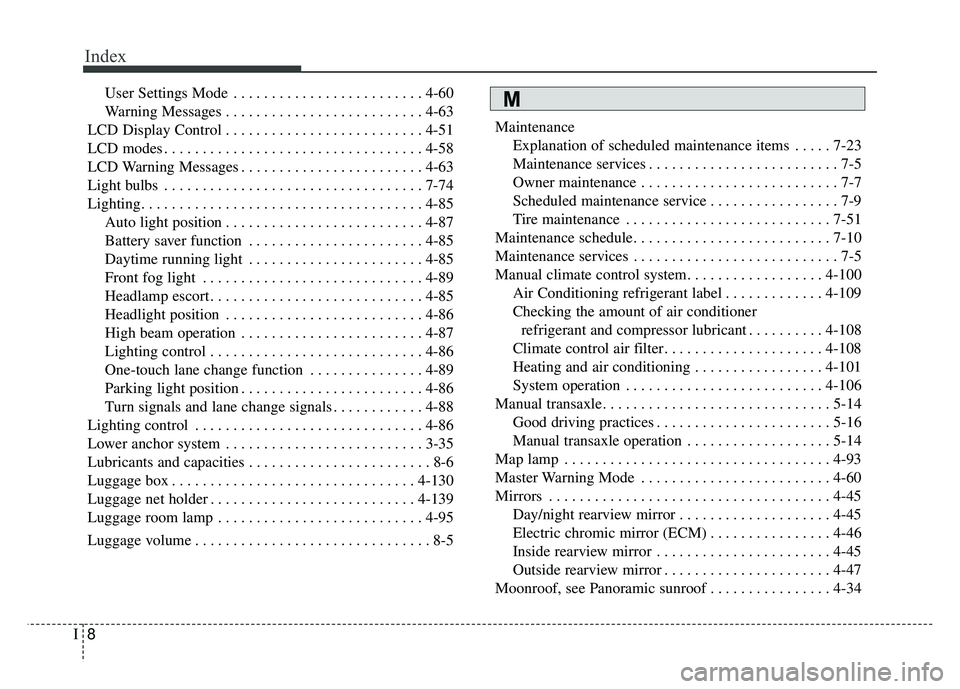 KIA SOUL 2015 Owners Manual Index
8I
User Settings Mode . . . . . . . . . . . . . . . . . . . . . . . . . 4-60
Warning Messages . . . . . . . . . . . . . . . . . . . . . . . . . . 4-63
LCD Display Control . . . . . . . . . . . . KIA SOUL 2015 Owners Manual Index
8I
User Settings Mode . . . . . . . . . . . . . . . . . . . . . . . . . 4-60
Warning Messages . . . . . . . . . . . . . . . . . . . . . . . . . . 4-63
LCD Display Control . . . . . . . . . . . .