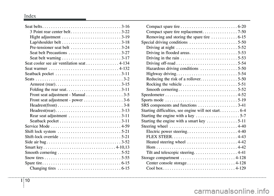 KIA SOUL 2015  Owners Manual Index
10I
Seat belts . . . . . . . . . . . . . . . . . . . . . . . . . . . . . . . . . . . . \
3-163 Point rear center belt . . . . . . . . . . . . . . . . . . . . . . . 3-22
Hight adjustment . . . . 