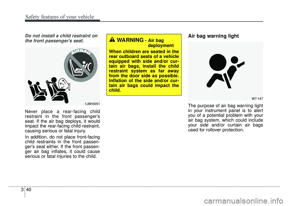 KIA SOUL 2015  Owners Manual Safety features of your vehicle
40
3
Do not install a child restraint on
the front passenger’s seat.
Never place a rear-facing child
restraint in the front passenger’s
seat. If the air bag deploys