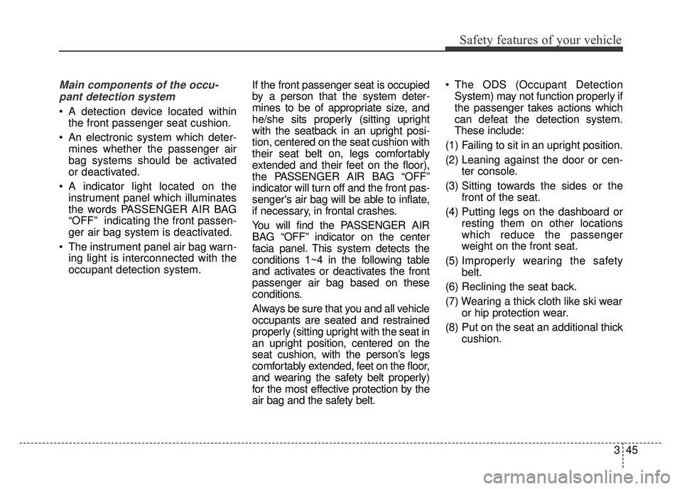 KIA SOUL 2015 Repair Manual 345
Safety features of your vehicle
Main components of the occu-pant detection system
A detection device located within the front passenger seat cushion.
An electronic system which deter- mines whet KIA SOUL 2015 Repair Manual 345
Safety features of your vehicle
Main components of the occu-pant detection system
A detection device located within the front passenger seat cushion.
An electronic system which deter- mines whet