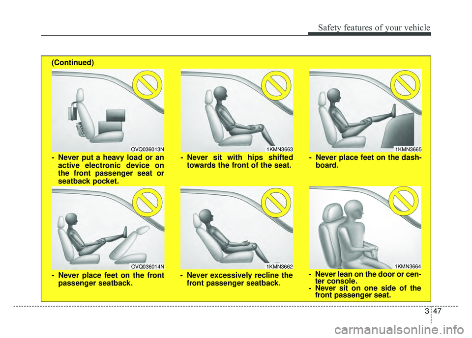 KIA SOUL 2015  Owners Manual 347
Safety features of your vehicle
1KMN3663
1KMN3664
1KMN3665
- Never sit with hips shiftedtowards the front of the seat.
- Never lean on the door or cen-ter console.
- Never sit on one side of the f